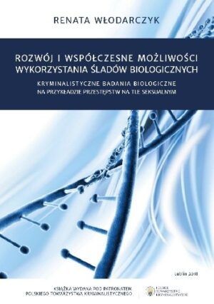 Rozwój i współczesne możliwości wykorzystania śladów biologicznych. Kryminalistyczne badania biologiczne na przykładzie przestępstw na tle seksualnym