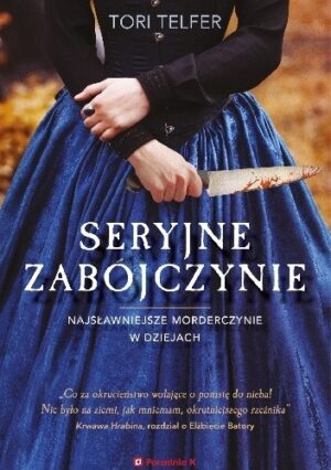 Seryjne zabójczynie. Najsławniejsze morderczynie w dziejach