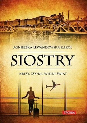 Siostry. Kresy. Zsyłka. Wielki świat