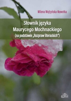 Słownik języka Maurycego Mochnackiego (na podstawie "Rozpraw Literacjich")