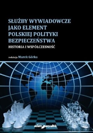 Służby wywiadowcze jako element polskiej polityki bezpieczeństwa. Historia i współczesność