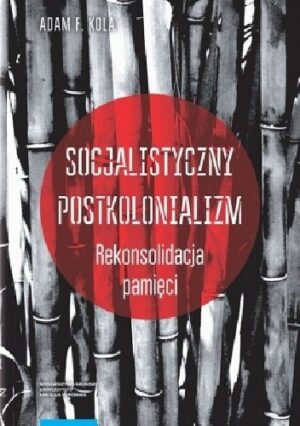 Socjalistyczny postkolonializm. Rekonsolidacja pamięci