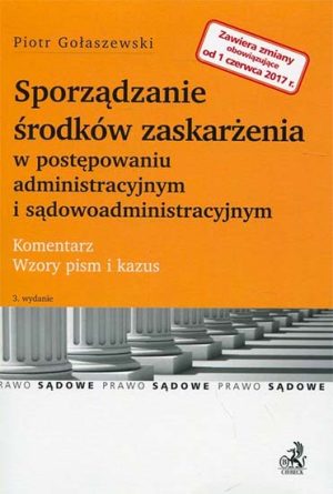 Sporządzanie środków zaskarżenia w postępowaniu administracyjnym i sądowoadministracyjnym. Komentarz. Wzory pism i kazus