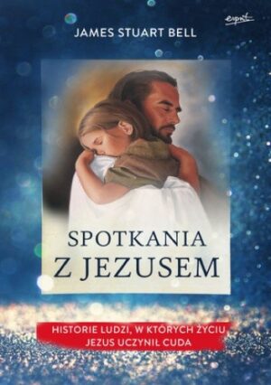 Spotkania z Jezusem. Historie ludzi, w których życiu Jezus uczynił cuda