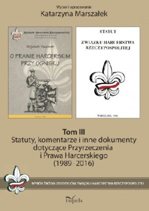 Statuty, komentarze i inne dokumenty dotyczące Przyrzeczenia i Prawa Harcerskiego (1989-2016). Tom III