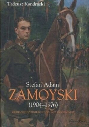 Stefan Adam Zamoyski (1904-1976). Ziemianin, żołnierz, działacz emigracyjny