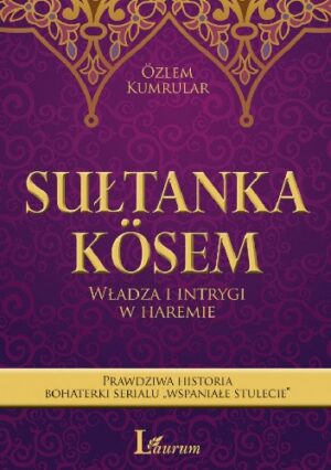 Sułtanka Kösem. Władza i intrygi w haremie