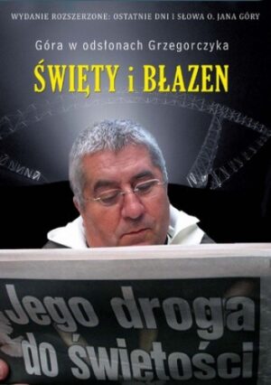 Święty i błazen. Jego droga do świętości. OPR. MK. (Wydanie zmienione i poszerzone: ostatnie dni i słowa o. Jana Góry)