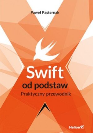 Swift od podstaw. Praktyczny przewodnik