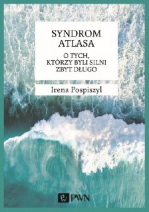 Syndrom Atlasa. O tych którzy byli silni zbyt długo