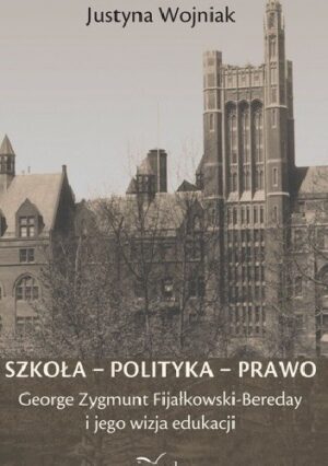 Szkoła - Polityka - Prawo. George Zygmunt Fijałkowski-Bereday i jego wizja edukacji