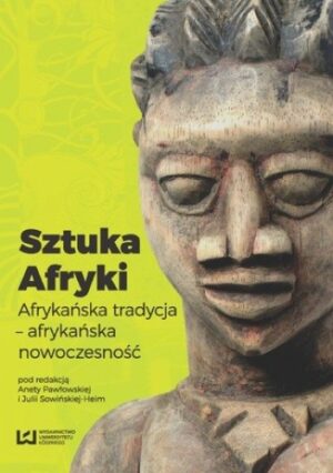 Sztuka Afryki. Afrykańska tradycja - afrykańska nowoczesność