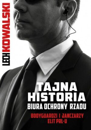 Tajna historia Biura Ochrony Rządu. Bodyguardzi i janczarzy elit PRL-u