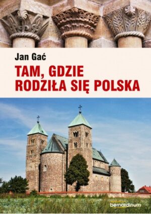 Tam, gdzie rodziła się Polska