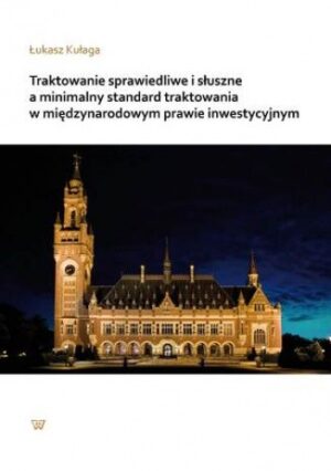 Traktowanie sprawiedliwe i słuszne a minimalny standard traktowania w międzynarodowym prawie inwestycyjnym