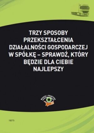 Trzy sposoby przekształcenia działalności gospodarczej w spółkę - sprawdź, który będzie dla Ciebie najlepszy