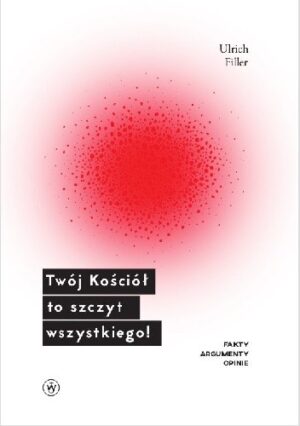 Twój Kościół to szczyt wszystkiego! Fakty ? argumenty ? opinie