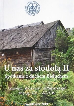 U nas za stodołą II. Spotkanie z duchem Bieluchem. Laureaci konkursu literackiego edycja III ? 2019 r.