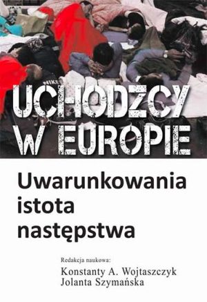 Uchodźcy w Europie Uwarunkowania, istota, następstwa