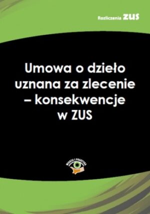 Umowa o dzieło uznana za zlecenie - konsekwencje w ZUS