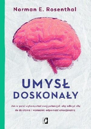 Umysł doskonały. Jak w pełni wykorzystać swój potencjał aby odkryć siłę do działania i wzmocnić odporność emocjonalną