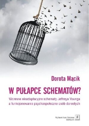 W pułapce schematów? Wczesne nieadaptacyjne schematy Jeffreya Younga a funkcjonowanie psychospołeczne osób dorosłych