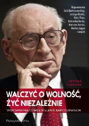 Walczyć o wolność, żyć niezależnie. Wspomnienia o Władysławie Bartoszewskim