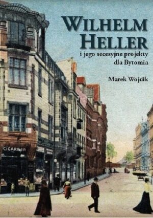 Wilhelm Heller i jego secesyjne projekty dla Bytomia