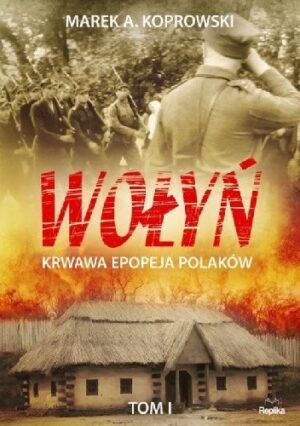 Wołyń. Krwawa epopeja Polaków tom I