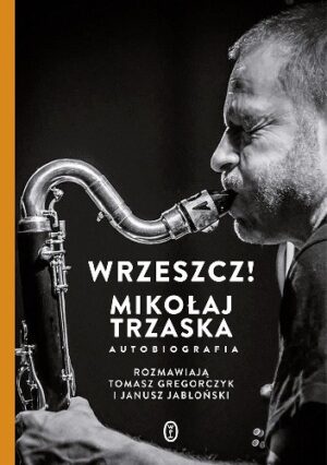 Wrzeszcz! Mikołaj Trzaska autobiografia