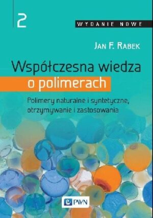 Współczesna wiedza o polimerach. 2, Polimery naturalne i syntetyczne, otrzymywanie i zastosowania