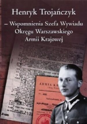 Wspomnienia Szefa Wywiadu Okręgu Warszawskiego Armii Krajowej