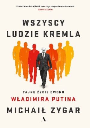 Wszyscy ludzie Kremla. Tajne życie dworu Władimira Putina