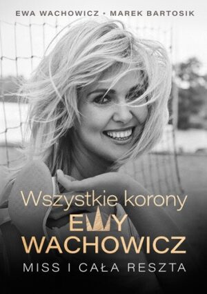 Wszystkie korony Ewy Wachowicz. Miss i cała reszta