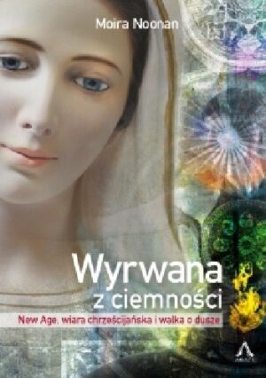 Wyrwana z ciemności. New Age, wiara chrześcijańska i walka o dusze