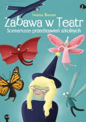 Zabawa w Teatr. Scenariusze przedstawień szkolnych