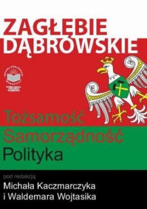 Zagłębie Dąbrowskie. Tożsamość  Samorządność  Polityka