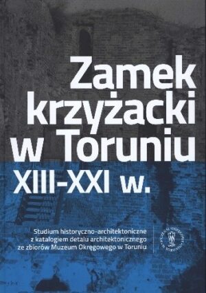 Zamek krzyżacki w Toruniu XIII ?XXI w.