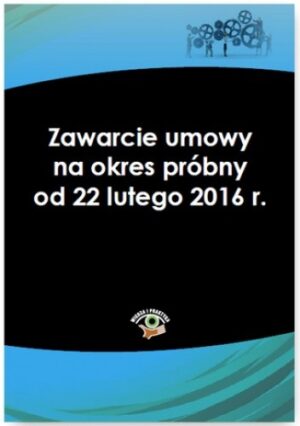 Zawarcie umowy na okres próbny od 22 lutego 2016 r