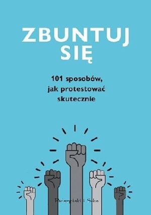 Zbuntuj się! 101 sposobów, jak protestować skutecznie