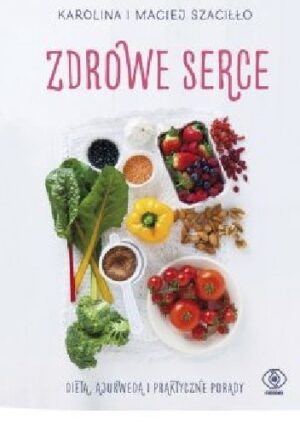 Zdrowe serce. Dieta ajurwedą i praktyczne porady