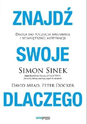 Znajdź swoje DLACZEGO. Droga do poczucia spełnienia i wewnętrznej motywacji