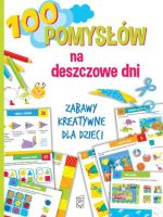 100 pomysłów na deszczowe dni zabawy kreatywne dla dzieci