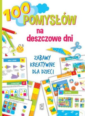 100 pomysłów na deszczowe dni zabawy kreatywne dla dzieci