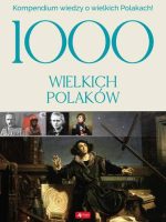 1000 wielkich Polaków kompendium wiedzy o wielkich polakach