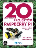 20 prostych projektów raspberry pi zabawki narzędzia gadżety i inne rzeczy