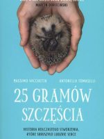 25 gramów szczęścia historia kolczastego stworzenia które skruszyło ludzkie serce