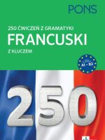 250 ćwiczeń z gramatyki francuskiego z kluczem na poziomie A1-B2 PONS