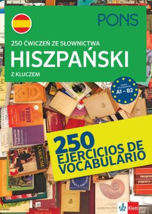 250 ćwiczeń ze słownictwa hiszpańskiego z kluczem na poziomie A1-B2 PONS