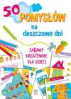 50 pomysłów na deszczowe dni zabawy kreatywne dla dzieci